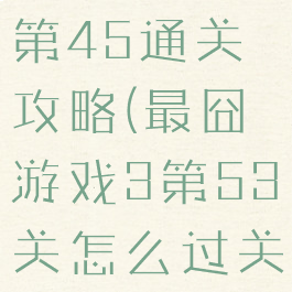 最囧游戏3第45通关攻略(最囧游戏3第53关怎么过关)