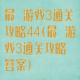 最囧游戏3通关攻略44(最囧游戏3通关攻略答案)