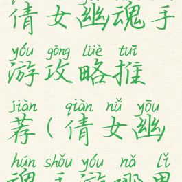 最好用的倩女幽魂手游攻略推荐(倩女幽魂手游哪里好玩)