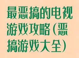 最恶搞的电视游戏攻略(恶搞游戏大全)
