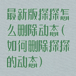 最新版探探怎么删除动态(如何删除探探的动态)