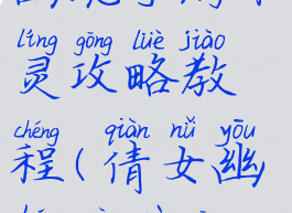 最新倩女幽魂手游木灵攻略教程(倩女幽魂木作攻略)