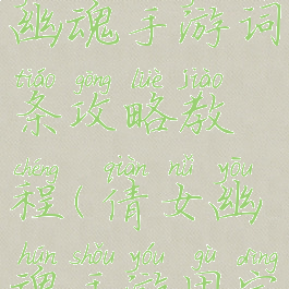 最新倩女幽魂手游词条攻略教程(倩女幽魂手游固定词条)