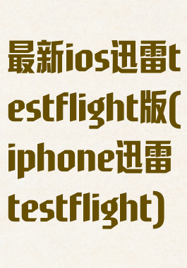 最新ios迅雷testflight版(iphone迅雷testflight)