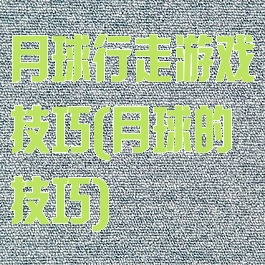 月球行走游戏技巧(月球的技巧)