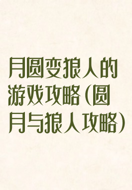 月圆变狼人的游戏攻略(圆月与狼人攻略)