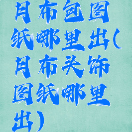 月布包图纸哪里出(月布头饰图纸哪里出)