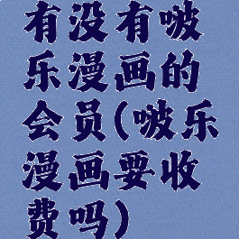 有没有啵乐漫画的会员(啵乐漫画要收费吗)