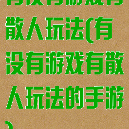 有没有游戏有散人玩法(有没有游戏有散人玩法的手游)