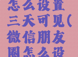 朋友圈微信朋友圈怎么设置三天可见(微信朋友圈怎么设置三天可见啊)
