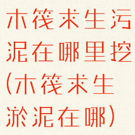 木筏求生污泥在哪里挖(木筏求生淤泥在哪)
