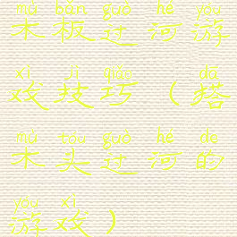 木板过河游戏技巧(搭木头过河的游戏)