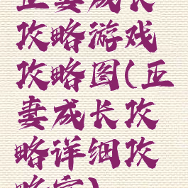 正妻成长攻略游戏攻略图(正妻成长攻略详细攻略宣)