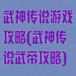 武神传说游戏攻略(武神传说武帝攻略)