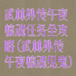 武林外传午夜惊魂任务全攻略(武林外传午夜惊魂见鬼)