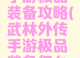 武林外传手游极品装备攻略(武林外传手游极品装备怎么合成)