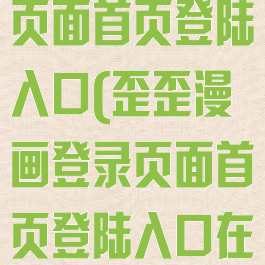 歪歪漫画登录页面首页登陆入口(歪歪漫画登录页面首页登陆入口在哪)