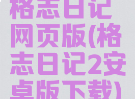 格志日记网页版(格志日记2安卓版下载)