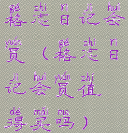 格志日记会员(格志日记会员值得买吗)
