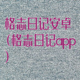 格志日记安卓(格志日记app)