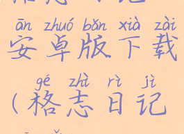 格志日记2安卓版下载(格志日记官网)