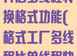 格式工厂怎么开启多线程转换格式功能(格式工厂多线程比单线程快吗)