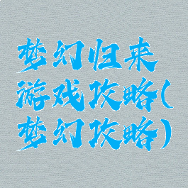 梦幻归来游戏攻略(梦幻攻略)