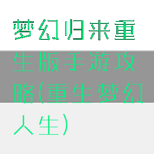 梦幻归来重生版手游攻略(重生梦幻人生)