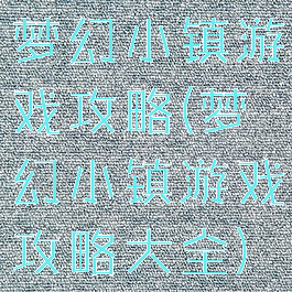 梦幻小镇游戏攻略(梦幻小镇游戏攻略大全)