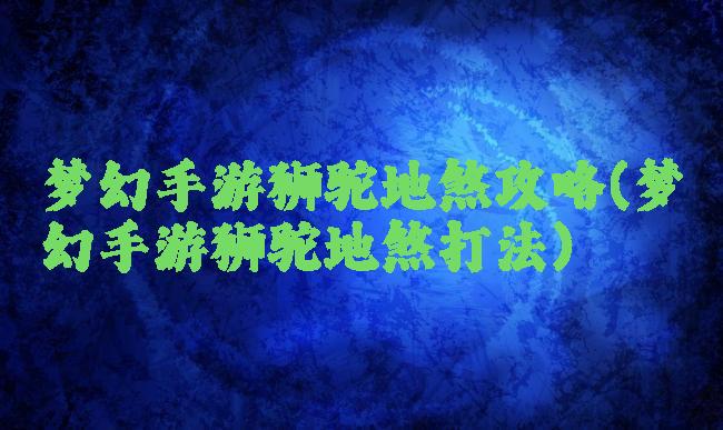 梦幻手游狮驼地煞攻略(梦幻手游狮驼地煞打法)
