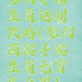 梦幻手游生肖送财攻略(梦幻西游手游生肖元宵怎么得)