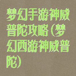 梦幻手游神威普陀攻略(梦幻西游神威普陀)