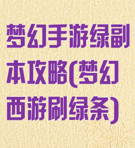 梦幻手游绿副本攻略(梦幻西游刷绿条)