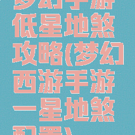 梦幻手游低星地煞攻略(梦幻西游手游一星地煞配置)