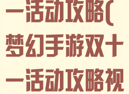 梦幻手游双十一活动攻略(梦幻手游双十一活动攻略视频)