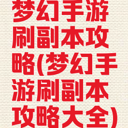 梦幻手游刷副本攻略(梦幻手游刷副本攻略大全)