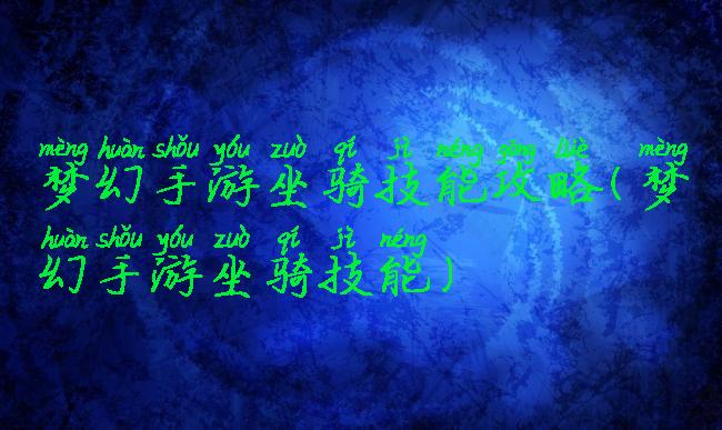 梦幻手游坐骑技能攻略(梦幻手游坐骑技能)