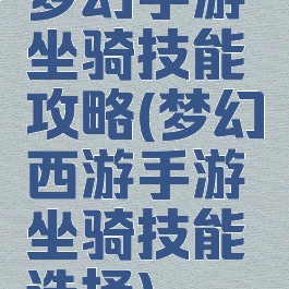 梦幻手游坐骑技能攻略(梦幻西游手游坐骑技能选择)