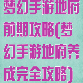 梦幻手游地府前期攻略(梦幻手游地府养成完全攻略)