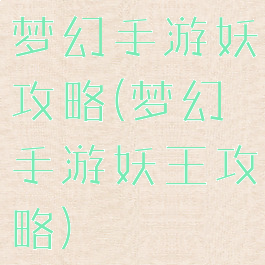 梦幻手游妖攻略(梦幻手游妖王攻略)