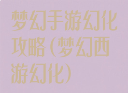 梦幻手游幻化攻略(梦幻西游幻化)
