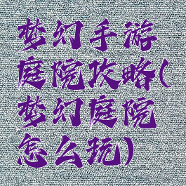 梦幻手游庭院攻略(梦幻庭院怎么玩)