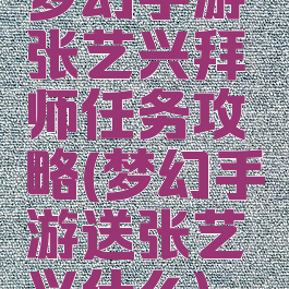 梦幻手游张艺兴拜师任务攻略(梦幻手游送张艺兴什么)