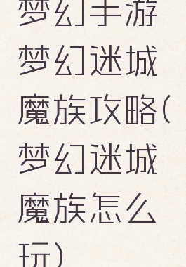 梦幻手游梦幻迷城魔族攻略(梦幻迷城魔族怎么玩)