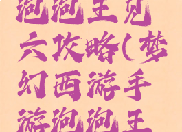 梦幻手游泡泡王见六攻略(梦幻西游手游泡泡王见三攻略)