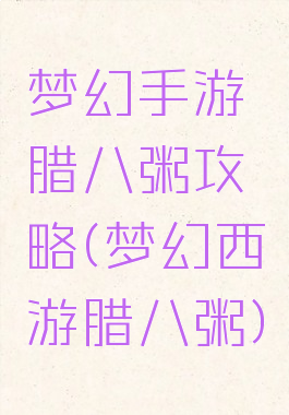 梦幻手游腊八粥攻略(梦幻西游腊八粥)