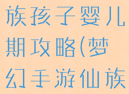 梦幻手游魔族孩子婴儿期攻略(梦幻手游仙族孩子攻略)