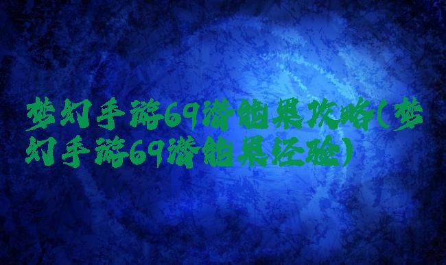 梦幻手游69潜能果攻略(梦幻手游69潜能果经验)