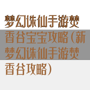 梦幻诛仙手游焚香谷宝宝攻略(新梦幻诛仙手游焚香谷攻略)