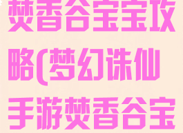 梦幻诛仙手游焚香谷宝宝攻略(梦幻诛仙手游焚香谷宝宝攻略大全)
